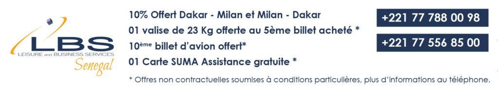10% Offert Dakar - Milan et Milan - Dakar
01 valise de 23 Kg offerte au 5ème billet acheté *
10ème billet d’avion offert*
01 Carte SUMA Assistance gratuite *